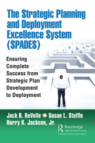The Strategic Planning and Deployment Excellence System (SPADES) (Ensuring Complete Success from Strategic Plan Development to Deployment) by Jack B. ReVelle, Susan Stuffle, Harry Jackson, 9780367333010