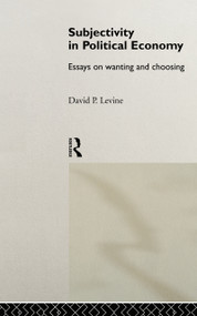 Subjectivity in Political Economy (Essays on Wanting and Choosing) by David P. Levine, 9780415166614