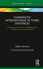 Therapeutic Interventions in Three Sentences (Reshaping Ericksonian Hypnotherapy by Talking to the Brain and Body) by Stefan Hammel, 9780367342029