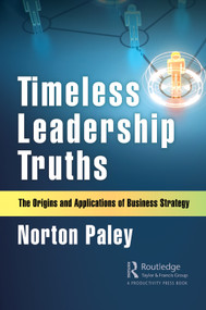 Timeless Leadership Truths (The Origins and Applications of Business Strategy) by Norton Paley, 9780367321550