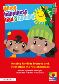 When Happiness Had a Holiday: Helping Families Improve and Strengthen their Relationships (A Professional Resource) by Maeve McColgan, Eileen McLaughlin, 9780367473761