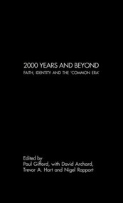 2000 Years and Beyond (Faith, Identity and the 'Commmon Era') by David Archard, Trevor A. Hart, Nigel Rapport, Paul Gifford, 9780415278072