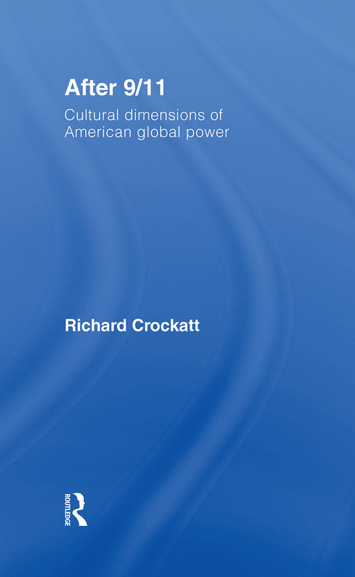 After 9/11 (Cultural Dimensions of American Global Power) by Richard Crockatt, 9780415392846