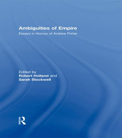 Ambiguities of Empire (Essays in Honour of Andrew Porter) by Robert Holland, Sarah Stockwell, 9780415466585