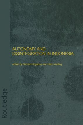 Autonomy and Disintegration in Indonesia by Harry Aveling, Damien Kingsbury, 9780415297370