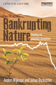 Bankrupting Nature (Denying Our Planetary Boundaries) by Anders Wijkman, Johan Rockström, 9780415539692