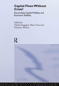 Capital Flows Without Crisis? (Reconciling Capital Mobility and Economic Stability) by Dipak Dasgupta, Marc Uzan, 9780415254793