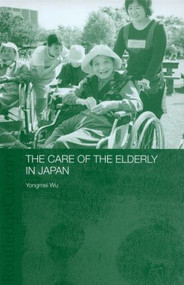 The Care of the Elderly in Japan by Yongmei Wu, 9780415323192