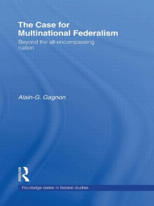 The Case for Multinational Federalism (Beyond the all-encompassing nation) by Alain-G. Gagnon, 9780415546485