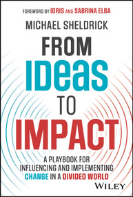 From Ideas to Impact (A Playbook for Influencing and Implementing Change in a Divided World) by Michael Sheldrick, Idris Elba, Sabrina Elba, 9781394202348