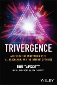 Trivergence (Accelerating Innovation with AI, Blockchain, and the Internet of Things) by Bob Tapscott, 9781394226610