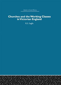 Churches and the Working Classes in Victorian England by Kenneth Inglis, 9780415412834