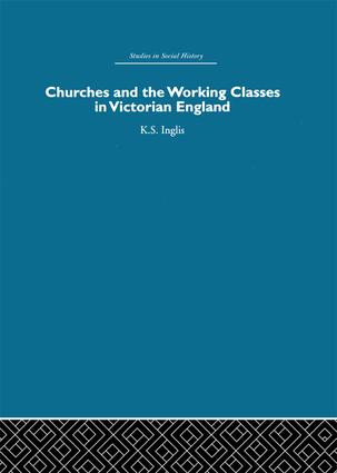 Churches and the Working Classes in Victorian England by Kenneth Inglis, 9780415412834