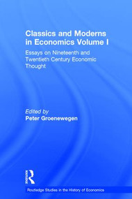 Classics and Moderns in Economics Volume I (Essays on Nineteenth and Twentieth Century Economic Thought) by Peter Groenewegen, 9780415301664