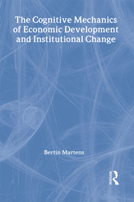 The Cognitive Mechanics of Economic Development and Institutional Change by Bertin Martens, 9780415326339