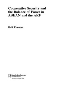 Cooperative Security and the Balance of Power in ASEAN and the ARF by Ralf Emmers, 9780415309929