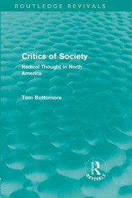 Critics of Society (Routledge Revivals) (Radical Thought in North America) by Tom B. Bottomore, 9780415581004