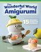 Wonderful World of Amigurumi (15 Adorable Amigurumi Creations) by Khuc Cay, 9781639810642