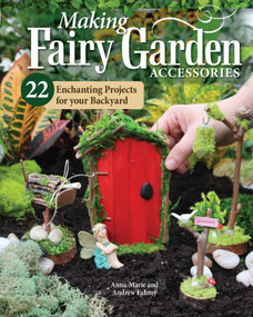 Making Fairy Garden Accessories (22 Enchanting Projects for Your Backyard) by Anna-Marie Fahmy, Andrew Fahmy, 9781497103962