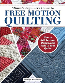 Ultimate Beginner's Guide to Free-Motion Quilting (How to Add Texture, Design, and Style to Your Quilts) by Sherilyn Mortensen, 9781639810383