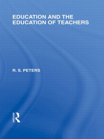 Education and the Education of Teachers (International Library of the Philosophy of Education volume 18) by R.S. Peters, 9780415562515