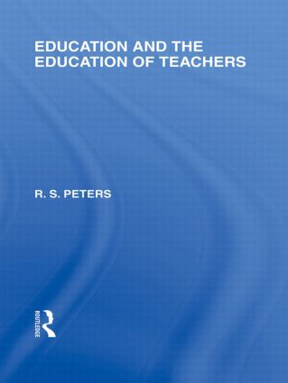 Education and the Education of Teachers (International Library of the Philosophy of Education volume 18) by R.S. Peters, 9780415562515