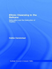 Ethnic Cleansing in the Balkans (Nationalism and the Destruction of Tradition) by Cathie Carmichael, 9780415274166