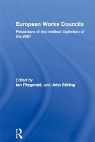 European Works Councils (Pessimism of the Intellect Optimism of the Will?) by Ian Fitzgerald, John Stirling, 9780415309868