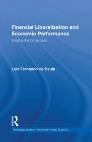 Financial Liberalization and Economic Performance (Brazil at the Crossroads) by Luiz Fernando de Paula, 9780415460095
