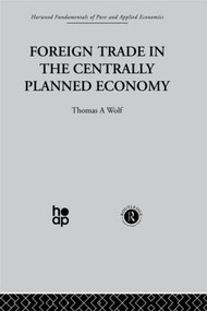 Foreign Trade in the Centrally Planned Economy by T. Wolf, 9780415274692