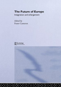 The Future of Europe (Integration and Enlargement) by Fraser Cameron, 9780415324830