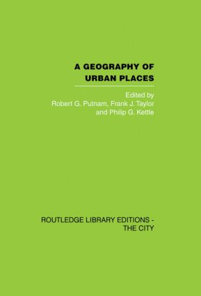 A Geography of Urban Places by Robert G. Putnam, Frank J. Taylor, Philip K. Kettle, 9780415417907
