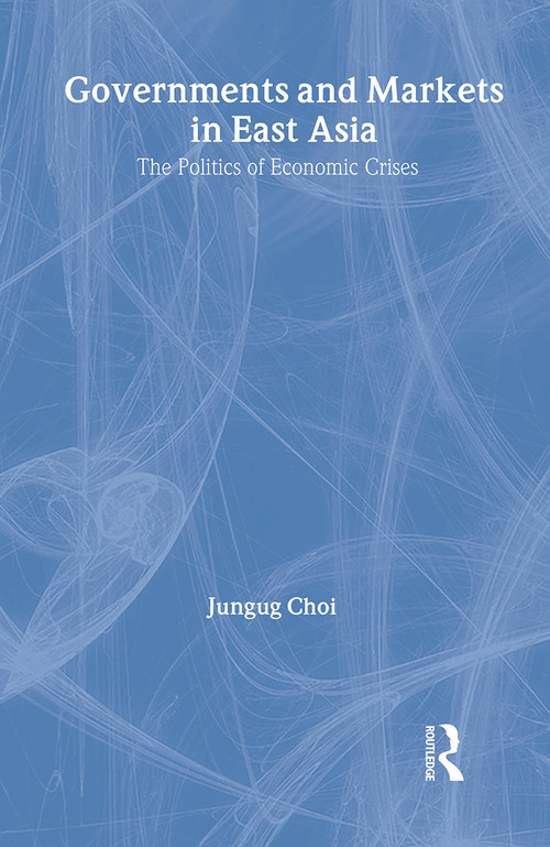 Governments and Markets in East Asia (The Politics of Economic Crises) - 9780415399029 by Jungug Choi, 9780415399029