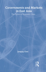 Governments and Markets in East Asia (The Politics of Economic Crises) - 9780415399029 by Jungug Choi, 9780415399029