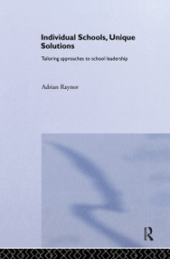 Individual Schools, Unique Solutions (Tailoring Approaches to School Leadership) by Adrian Raynor, 9780415336253
