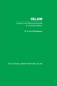 Islam (Essays in the Nature and Growth of a Cultural Tradition) by G E von Grunebaum, 9780415447355