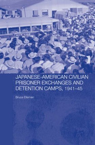 Japanese-American Civilian Prisoner Exchanges and Detention Camps, 1941-45 by Bruce Elleman, 9780415331883