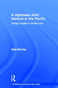 A Japanese Joint Venture in the Pacific (Foreign bodies in tinned tuna) - 9780415434355 by Kate Barclay, 9780415434355