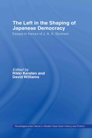 The Left in the Shaping of Japanese Democracy (Essays in Honour of J.A.A. Stockwin) by David Williams, Rikki Kersten, 9780415334341