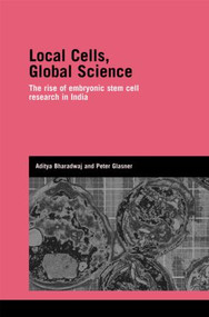 Local Cells, Global Science (The Rise of Embryonic Stem Cell Research in India) by Aditya Bharadwaj, Peter Glasner, 9780415396097