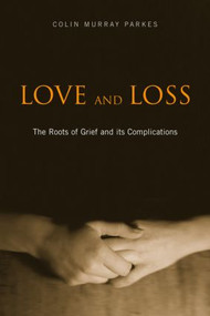 Love and Loss (The Roots of Grief and its Complications) by Colin Murray Parkes, 9780415390415