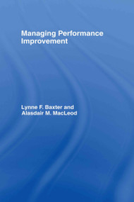 Managing Performance Improvement by Lynne F. Baxter, Alasdair M. MacLeod, 9780415366809