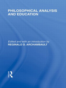 Philosophical Analysis and Education (International Library of the Philosophy of Education Volume 1) by Reginald Archambault, 9780415562690