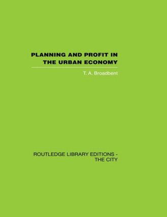 Planning and Profit in the Urban Economy by T.A. Broadbent, 9780415417662