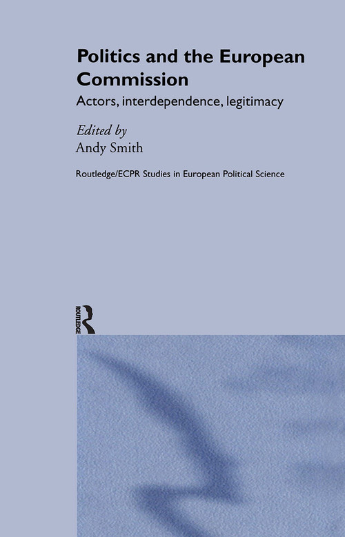 Politics and the European Commission (Actors, Interdependence, Legitimacy) by Andy Smith, 9780415324076