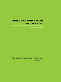 Power and Party in an English City (An account of single-party rule) by David G. Green, 9780415417419