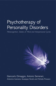 Psychotherapy of Personality Disorders (Metacognition, States of Mind and Interpersonal Cycles) by Giancarlo Dimaggio, Antonio Semerari, Antonino Carcione, Giuseppe Nicolò, Michele Procacci, 9780415412704