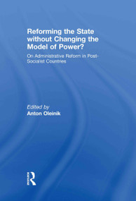Reforming the State Without Changing the Model of Power? (On Administrative Reform in Post-Socialist Countries) by Anton Oleinik, 9780415466189
