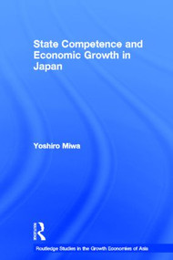State Competence and Economic Growth in Japan by Yoshiro Miwa, 9780415328753