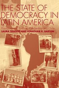 The State of Democracy in Latin America (Post-Transitional Conflicts in Argentina and Chile) by Jonathan R. Barton, Laura Tedesco, 9780415348119